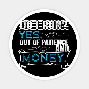 Do I Run? Yes. Out of Patience and Money Magnet